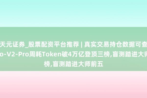 天元证券_股票配资平台推荐 | 真实交易持仓数据可查 MiMo-V2-Pro周耗Token破4万亿登顶三榜,盲测踏进大师前五